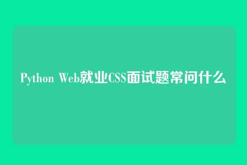 Python Web就业CSS面试题常问什么