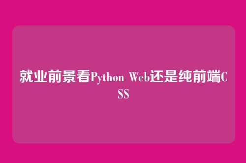 就业前景看Python Web还是纯前端CSS