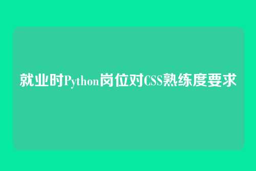 就业时Python岗位对CSS熟练度要求