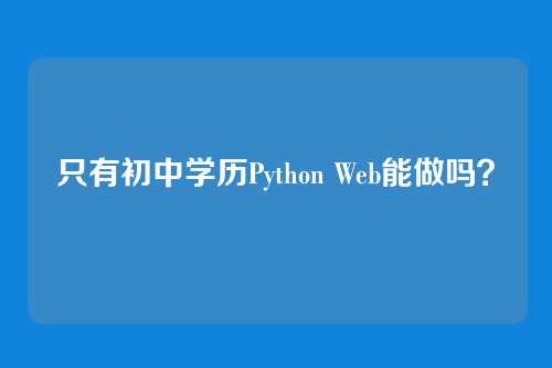 只有初中学历Python Web能做吗？