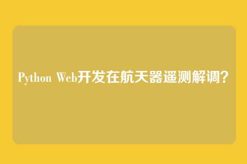 Python Web开发在航天器遥测解调？