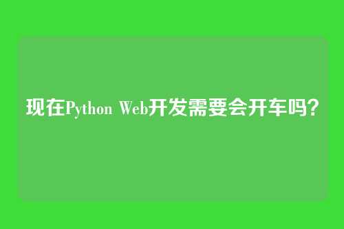 现在Python Web开发需要会开车吗？