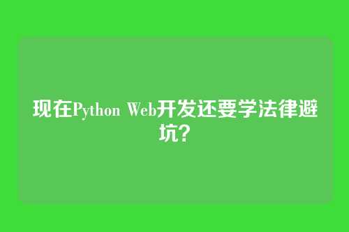 现在Python Web开发还要学法律避坑？