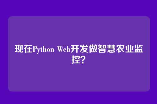 现在Python Web开发做智慧农业监控？