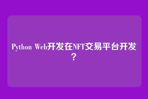 Python Web开发在NFT交易平台开发？