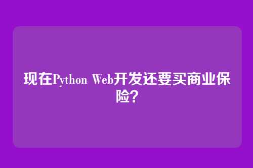 现在Python Web开发还要买商业保险？