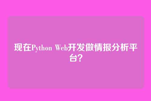 现在Python Web开发做情报分析平台？