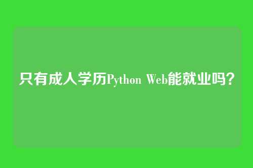 只有成人学历Python Web能就业吗？