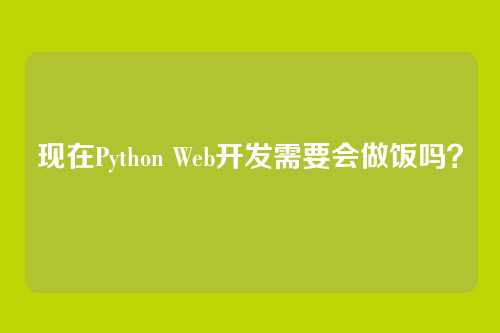 现在Python Web开发需要会做饭吗？