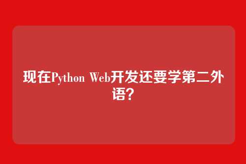 现在Python Web开发还要学第二外语？