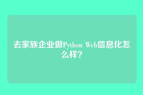 去家族企业做Python Web信息化怎么样？