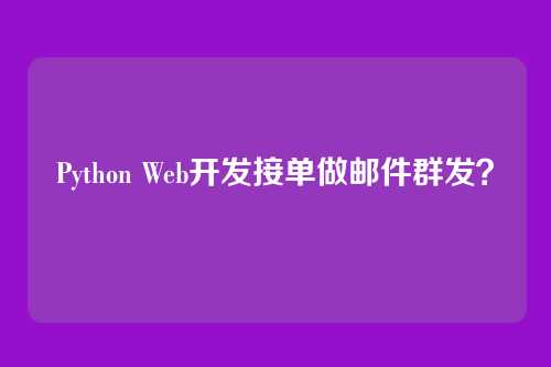 Python Web开发接单做邮件群发？