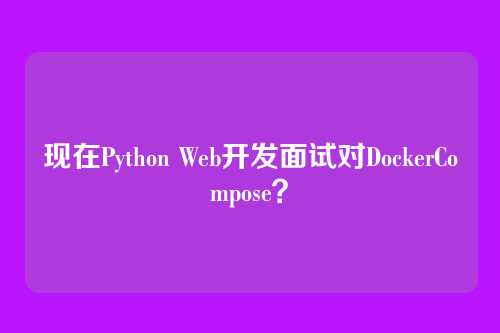 现在Python Web开发面试对DockerCompose？