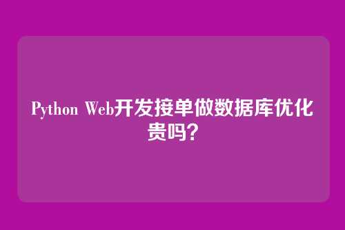 Python Web开发接单做数据库优化贵吗？