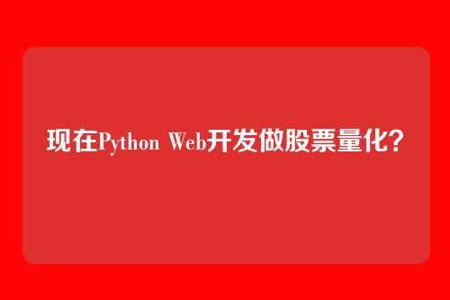 现在Python Web开发做股票量化？