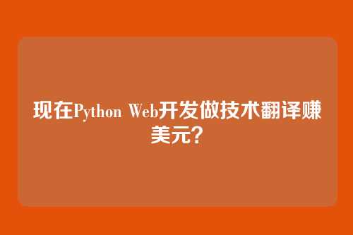 现在Python Web开发做技术翻译赚美元？