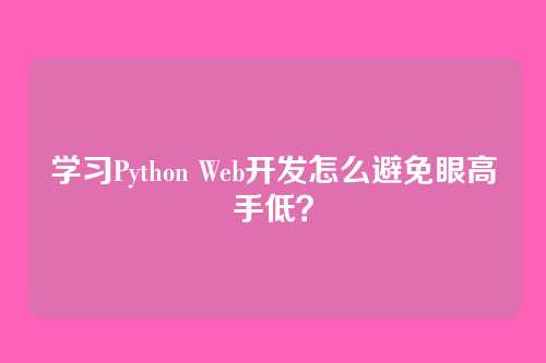学习Python Web开发怎么避免眼高手低？