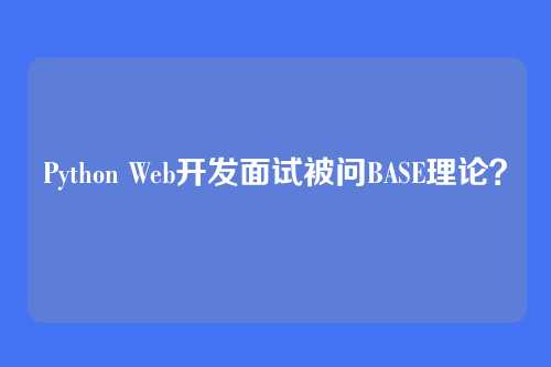 Python Web开发面试被问BASE理论？