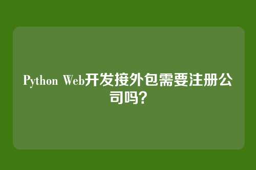 Python Web开发接外包需要注册公司吗？