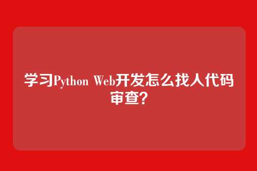 学习Python Web开发怎么找人代码审查？