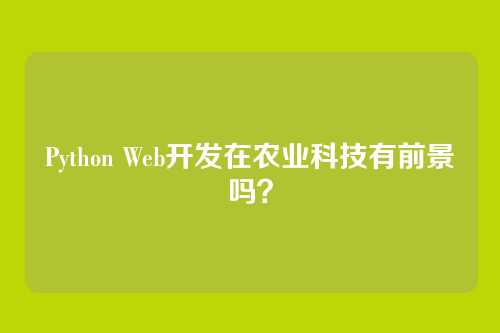 Python Web开发在农业科技有前景吗？