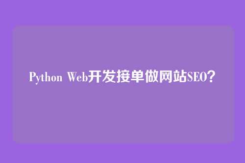 Python Web开发接单做网站SEO？