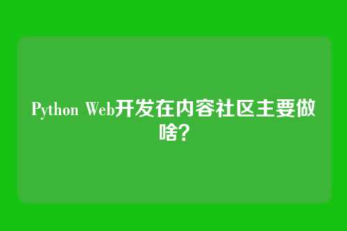Python Web开发在内容社区主要做啥?