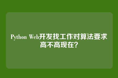 Python Web开发找工作对算法要求高不高现在？