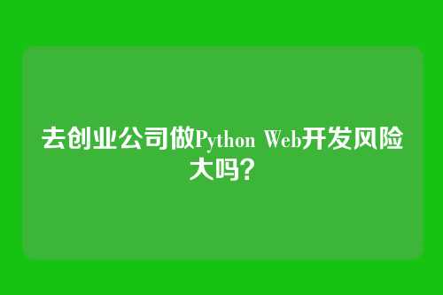 去创业公司做Python Web开发风险大吗？