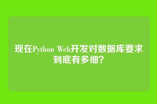 现在Python Web开发对数据库要求到底有多细?
