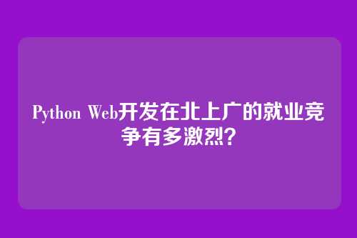 Python Web开发在北上广的就业竞争有多激烈?