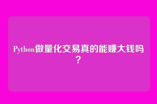 Python做量化交易真的能赚大钱吗？