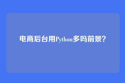 电商后台用Python多吗前景？
