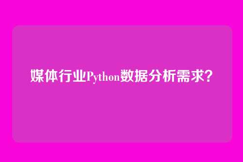 媒体行业Python数据分析需求？