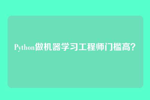 Python做机器学习工程师门槛高?