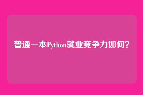 普通一本Python就业竞争力如何？