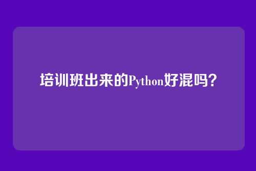 培训班出来的Python好混吗？