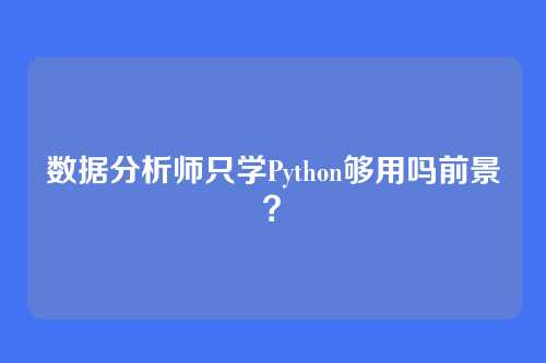 数据分析师只学Python够用吗前景？