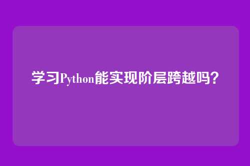 学习Python能实现阶层跨越吗?