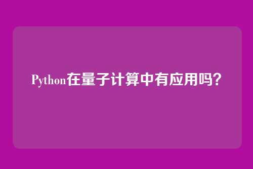 Python在量子计算中有应用吗？