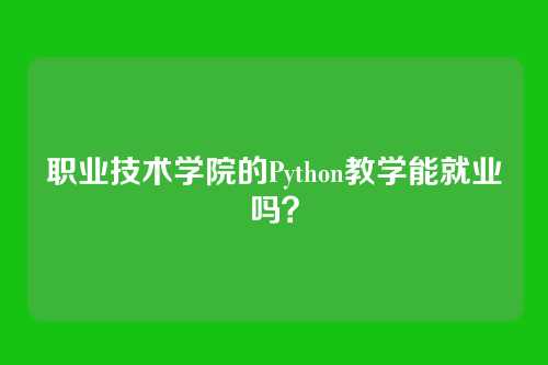 职业技术学院的Python教学能就业吗？