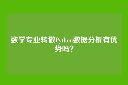 数学专业转做Python数据分析有优势吗？