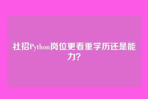 社招Python岗位更看重学历还是能力?