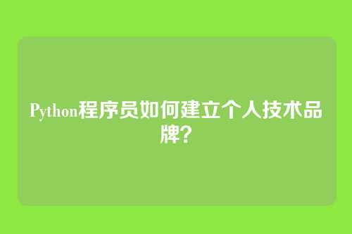 Python程序员如何建立个人技术品牌？
