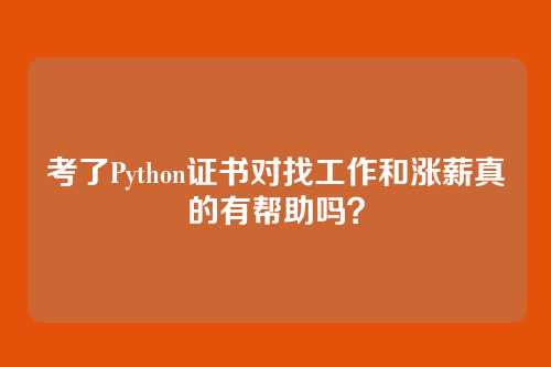 考了Python证书对找工作和涨薪真的有帮助吗?