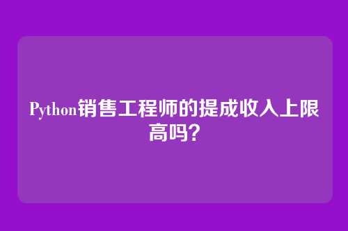 Python销售工程师的提成收入上限高吗？