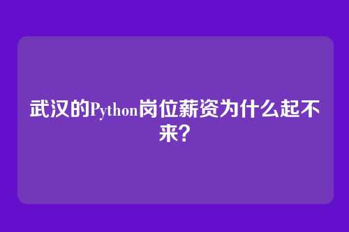武汉的Python岗位薪资为什么起不来?