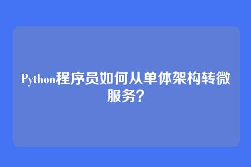 Python程序员如何从单体架构转微服务？