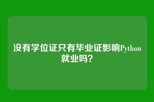 没有学位证只有毕业证影响Python就业吗?