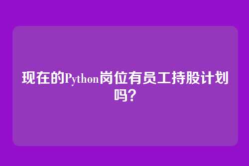 现在的Python岗位有员工持股计划吗？